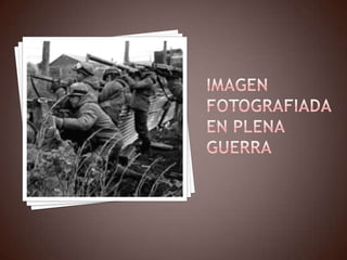 Imagen fotografiada en plena guerra