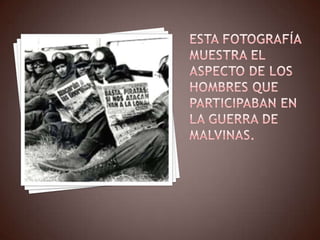 Esta fotografía muestra el aspecto de los hombres que participaban en la guerra de Malvinas.