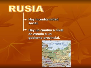 RUSIA Hay inconformidad social. Hay un cambio a nivel de estado a un gobierno provincial. 