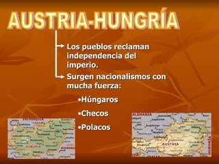 AUSTRIA-HUNGRÍA Los pueblos reclaman independencia del imperio. Surgen nacionalismos con mucha fuerza: Húngaros Checos Polacos 