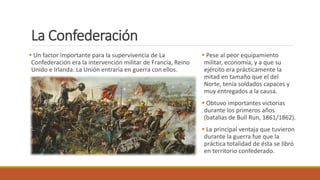 La Confederación
 Un factor importante para la supervivencia de La
Confederación era la intervención militar de Francia, ...