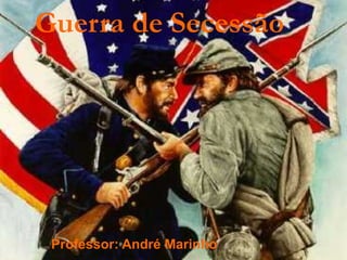 Guerra de Secessão




 Professor: André Marinho
 