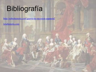 Bibliografía
http://sobrehistoria.com/guerra-de-sucesion-espanola/

Artehistoria.com
 