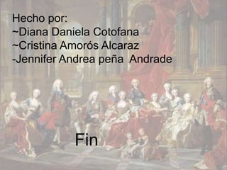 Hecho por:
~Diana Daniela Cotofana
~Cristina Amorós Alcaraz
-Jennifer Andrea peña Andrade




           Fin
 