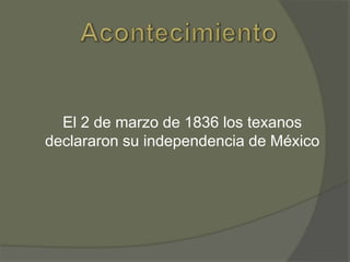 El 2 de marzo de 1836 los texanos
declararon su independencia de México

 