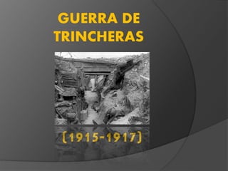 GUERRA DE 
TRINCHERAS 
(1915-1917) 
 