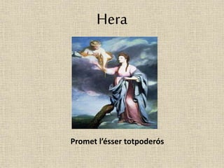 Hera 
Promet l’ésser totpoderós 
 