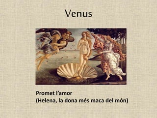 Venus 
Promet l’amor 
(Helena, la dona més maca del món) 
 