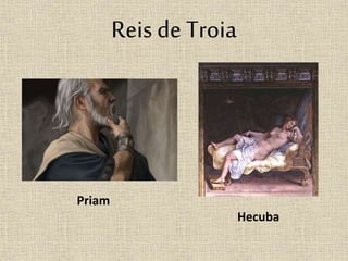 Reis de Troia 
Priam 
Hecuba 
 