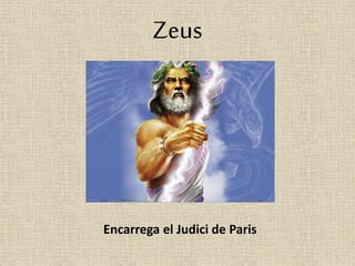 Zeus 
Encarrega el Judici de Paris 
 