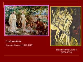 O xuízo de Paris Enriquet Simonet (1866-1927) Ernest Ludwig Kirchner (1830-1938) 