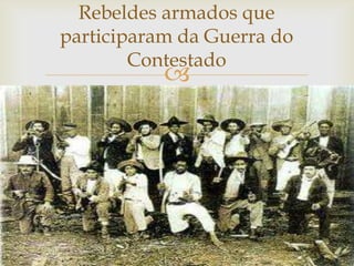 Rebeldes armados que
participaram da Guerra do
Contestado



 