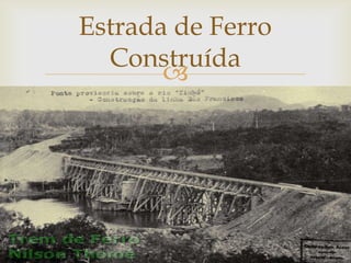 Estrada de Ferro
Construída


 
