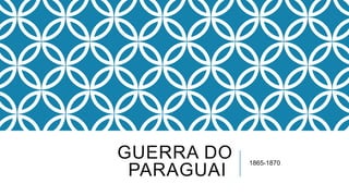GUERRA DO
PARAGUAI
1865-1870
 