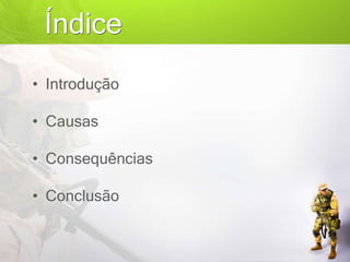 Índice
• Introdução
• Causas
• Consequências
• Conclusão
 