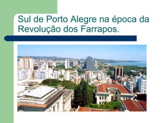 Sul de Porto Alegre na época da Revolução dos Farrapos. 