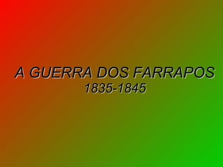 A GUERRA DOS FARRAPOS 1835-1845 