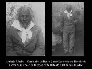 Antônio Ribeiro – Corneteiro de Bento Gonçalves durante a Revolução Farroupilha e peão da fazenda deste (foto do final do século XIX) 