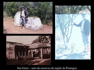 Seu Gerci – neto de escravos da região de Porongos 