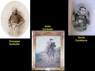 Giuseppe Garibaldi  Anita  Garibaldi   David  Canabarro  