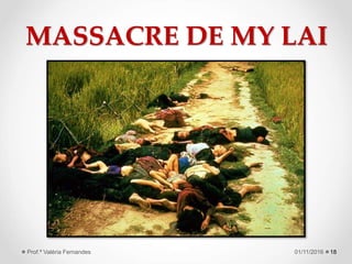 MASSACRE DE MY LAI
1801/11/2016Prof.ª Valéria Fernandes
 