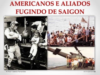 AMERICANOS E ALIADOS
FUGINDO DE SAIGON
3001/11/2016Prof.ª Valéria Fernandes
 