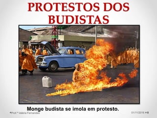 PROTESTOS DOS
BUDISTAS
8
Monge budista se imola em protesto.
01/11/2016Prof.ª Valéria Fernandes
 