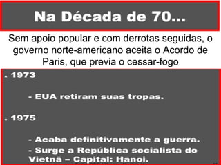 Sem apoio popular e com derrotas seguidas, o governo norte-americano aceita o Acordo de Paris, que previa o cessar-fogo 