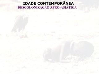 IDADE CONTEMPORÂNEA
DESCOLONIZAÇÃO AFRO-ASIÁTICA
 