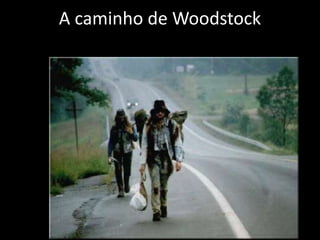 A caminho de Woodstock
 