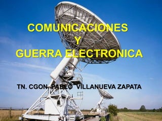 COMUNICACIONES
Y
GUERRA ELECTRONICA
TN. CGON. PABLO VILLANUEVA ZAPATA
 
