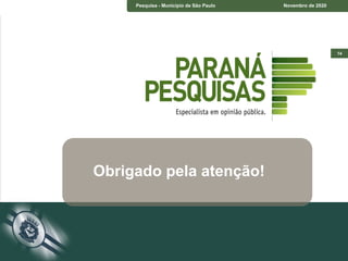 14
De acordo com a Resolução-TSE n.º
23.600/2019, essa pesquisa está registrada no
Tribunal Superior Eleitoral sob o n.º
SP-05951/2020 para o cargo de Prefeito.
Pesquisa - Município de São Paulo Novembro de 2020
Obrigado pela atenção!
 