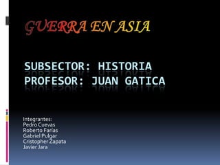 SUBSECTOR: HISTORIA
PROFESOR: JUAN GATICA
Integrantes:
Pedro Cuevas
Roberto Farías
Gabriel Pulgar
Cristopher Zapata
Javier Jara
 