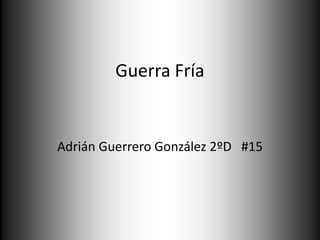 Guerra Fría


Adrián Guerrero González 2ºD #15
 