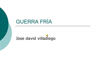 GUERRA FRÍA


Jose david villadiego
 