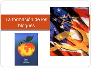 La formación de los
bloques

 