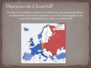 “De Sttetin en el Báltico a Trieste en el Adriático, una cortina de hierro
ha descendido a través del continente, ya que l...