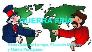 GUERRA FRÍA
Silvia Gutiérrez-Larraya, Elisabeth Martínez
y Marina Perdiguero.
 