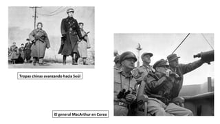 Tropas chinas avanzando hacia Seúl
El general MacArthur en Corea
 