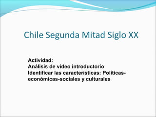 Actividad:
Análisis de video introductorio
Identificar las características: Políticas-
económicas-sociales y culturales
 