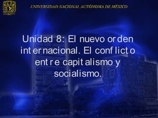 Unidad 8: El nuevo or den
int er nacional. El conf lict o
    ent r e capit alismo y
          socialismo.
 