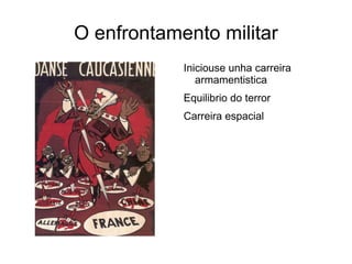 O enfrontamento militar
            Iniciouse unha carreira
               armamentistica
            Equilibrio do terror
            Carreira espacial
 