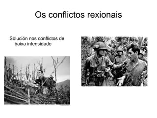 Os conflictos rexionais

Solución nos conflictos de
  baixa intensidade
 