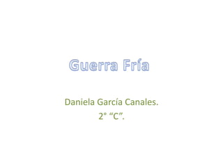 Daniela García Canales.
        2° “C”.
 