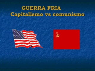 GUERRA FRIA  Capitalismo vs comunismo 