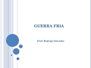 GUERRA FRIA Prof. Rodrigo Salvador 