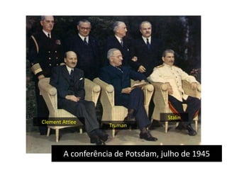 StalinClement AttleeTrumanA conferência de Potsdam, julho de 1945