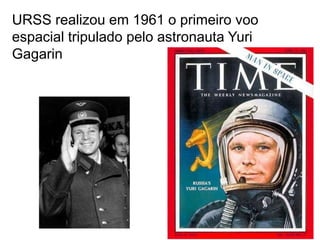 URSS realizou em 1961 o primeiro voo espacial tripulado pelo astronauta Yuri Gagarin