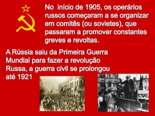 No  início de 1905, os operários russos começaram a se organizar em comitês (ou sovietes), que passaram a promover constantes greves e revoltas.A Rússia saiu da Primeira Guerra Mundial para fazer a revolução Russa, a guerra civil se prolongou até 1921