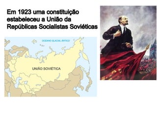 Em 1923 uma constituição estabeleceu a União da Repúblicas Socialistas Soviéticas